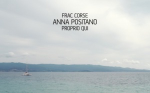 Exposition « Propiu Qui » d’Anna Positano en partenariat avec le Frac Corse